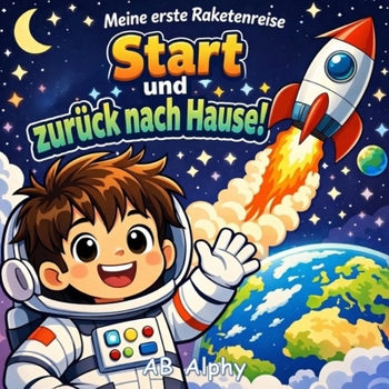 Meine erste Raketenreise: Start und zurück nach Hause!: Ein spannendes Weltraumabenteuer für kleine Astronauten (German Edition)