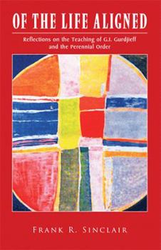 Hardcover Of the Life Aligned: Reflections on the Teaching of G.I. Gurdjieff and the Perennial Order Book