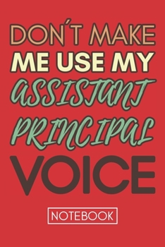 Don't Make Me Use My Assistant Principal Voice: Assistant Principal Journal, Assistant Principal Gifts, Assistant Teacher Appreciation Gifts