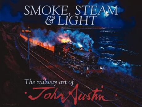Hardcover Smoke, Steam & Light: The Railway Art of John Austin Book