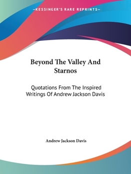 Beyond The Valley And Starnos: Quotations From The Inspired Writings Of Andrew Jackson Davis