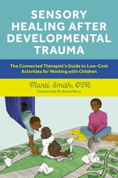 Sensory Healing after Developmental Trauma: The Connected Therapist’s Guide to Low-Cost Activities for Working with Children