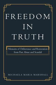 Paperback Freedom in Truth: Memoirs of Deliverance and Restoration from Past Abuse and Scandal Book