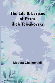 Paperback The Life & Letters of Peter Ilich Tchaikovsky Book