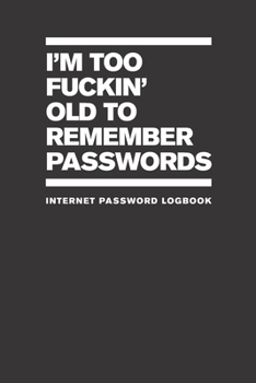 Paperback I'm Too Fuckin' Old To Remember Passwords: Internet Password Logbook Book