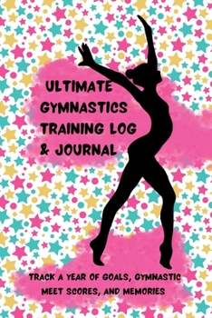 Paperback Ultimate Gymnastics Training Log and Journal: Track a Year of Goals, Gymnastic Meet Scores, and Memories Book