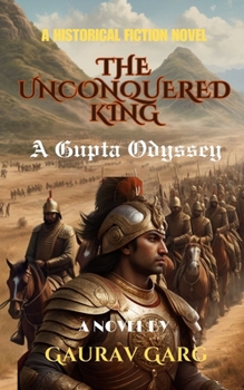 The Unconquered King: A Gupta Odyssey: A Throne of Blood. A Kingdom Forged in Fire. A Love that Defies Destiny.
