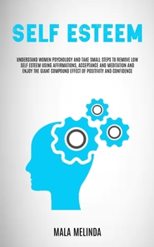 Paperback Self Esteem: Understand Women Psychology and Take Small Steps to Remove Low Self Esteem Using Affirmations, Acceptance and Meditation and Enjoy the Gi Book