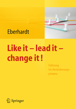 Like It, Lead It, Change It. Fuhrung Im Veranderungsprozess