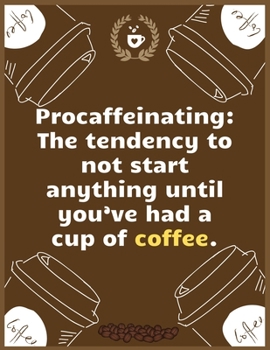 Procaffeinating The tendency to not start anything until you’ve had a cup of coffee: Large Journal To Write In, Coffee Lovers Gifts, | Coffee Roasting ... Log Pages | | 8.5x11 Sized | Record Time.