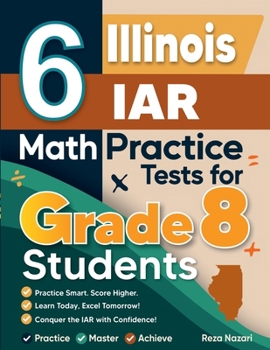 Paperback 6 Illinois IAR Math Practice Tests for Grade 8 Students: A Complete Guide to Building Math Mastery and Excelling on the Illinois IAR Test Book