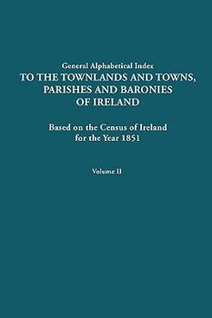 Paperback General Alphabetical Index to the Townlands and Towns, Parishes and Baronies of Ireland for the Year 1851. Volume II Book