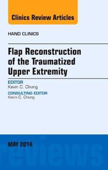 Hardcover Flap Reconstruction of the Traumatized Upper Extremity, an Issue of Hand Clinics: Volume 30-2 Book