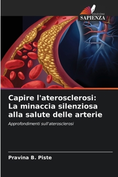 Capire l'aterosclerosi: La minaccia silenziosa alla salute delle arterie (Italian Edition)