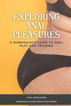Paperback Exploring Anal Pleasures: A Guide on Anal Play and Training Book
