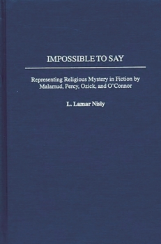 Hardcover Impossible to Say: Representing Religious Mystery in Fiction by Malamud, Percy, Ozick, and O'Connor Book