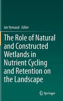 Hardcover The Role of Natural and Constructed Wetlands in Nutrient Cycling and Retention on the Landscape Book