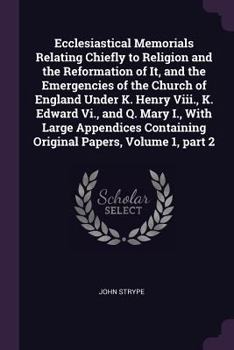Paperback Ecclesiastical Memorials Relating Chiefly to Religion and the Reformation of It, and the Emergencies of the Church of England Under K. Henry Viii., K. Book