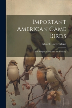 Paperback Important American Game Birds; Their Ranges, Habits and the Hunting Book