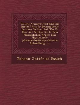 Paperback Welche Arzneymittel Sind Die Besten? Was Fur Bestandtheile Besitzen Sie Und Auf Was Fur Eine Art Wirken Sie in Dem Menschlichen K Rper: Eine Physikali [German] Book