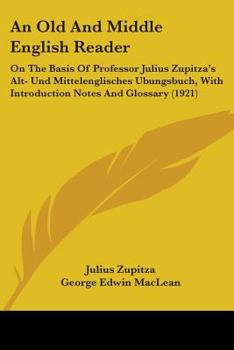 Paperback An Old And Middle English Reader: On The Basis Of Professor Julius Zupitza's Alt- Und Mittelenglisches Ubungsbuch, With Introduction Notes And Glossar Book