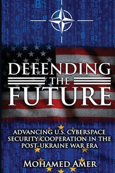 Paperback Defending the Future: Advancing U.S. Cyberspace Security Cooperation in the Post-Ukraine War Era Book