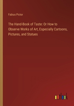 Paperback The Hand-Book of Taste: Or How to Observe Works of Art, Especially Cartoons, Pictures, and Statues Book