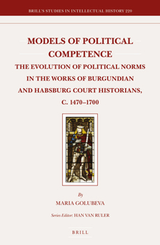 Models of Political Competence: The Evolution of Political Norms in the Works of Burgundian and Habsburg Court Historians, C. 1470-1700