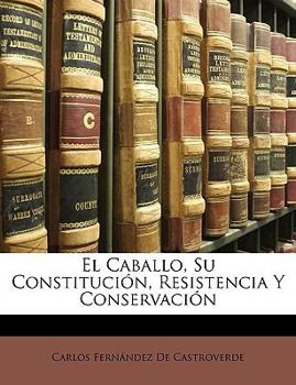 Paperback El Caballo, Su Constitución, Resistencia Y Conservación [Spanish] Book