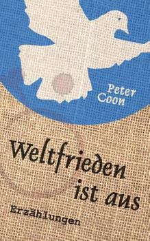 Paperback Weltfrieden ist aus: Fünfzehn Kurzgeschichten und ein Nachwort über die Erfindung der weiß-blauen Friedenstaube [German] Book