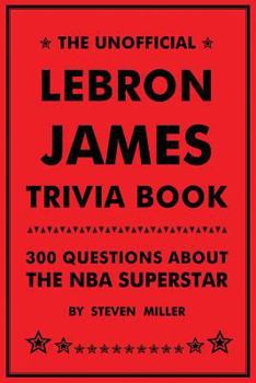 Paperback Unofficial Lebron James Trivia Book: 300 Questions about the NBA Superstar Book