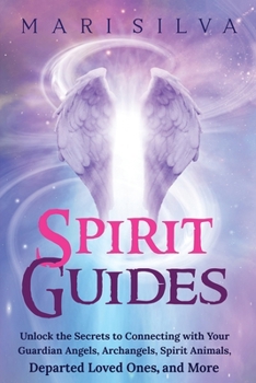 Paperback Spirit Guides: Unlock the Secrets to Connecting with Your Guardian Angels, Archangels, Spirit Animals, Departed Loved Ones, and More Book