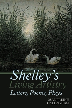 Paperback Shelley's Living Artistry: Letters, Poems, Plays Book