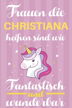 Notizbuch: Frauen Die Christiana Heißen Sind Wie Einhörner (120 linierte Seiten, Softcover) Tagebebuch, Reisetagebuch, Skizzenbuch Für Mama, Tochter, Beste Freundin, Oma, Tante (German Edition)
