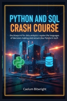 Paperback Python and SQL Crash Course: The Blueprint for Data Analytics: Master the Languages of Decision-Making and Secure Your Future in Tech Book