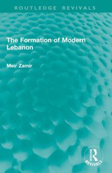 The Formation of Modern Lebanon (Routledge Revivals)