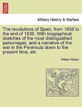 Paperback The revolutions of Spain, from 1808 to the end of 1836. With biographical sketches of the most distinguished personages, and a narrative of the war in Book