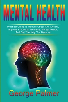 Paperback Mental Health: Practical Guide To Reduce Stress And Anxiety, Improve Emotional Wellness, Mental Health, And Get The Help You Deserve Book