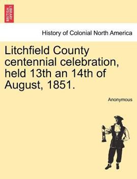 Paperback Litchfield County Centennial Celebration, Held 13th an 14th of August, 1851. Book