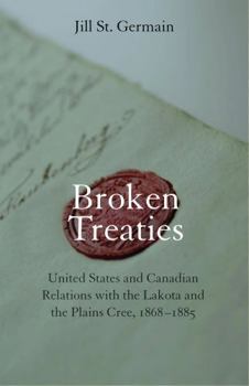 Broken Treaties: United States and Canadian Relations with the Lakotas and the Plains Cree, 1868-1885