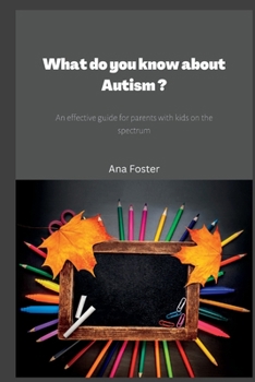 Paperback What do you know about Autism ?: An effective guide for parents with kids on the spectrum. Book