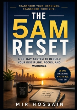 THE 5 AM RESET: A 30-Day System to Rebuild Your Discipline, Focus, and Mornings