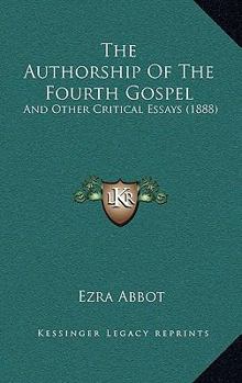 Paperback The Authorship Of The Fourth Gospel: And Other Critical Essays (1888) Book