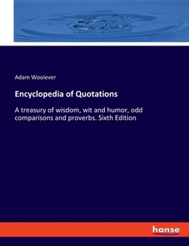 Encyclopedia of Quotations: A treasury of wisdom, wit and humor, odd comparisons and proverbs. Sixth Edition