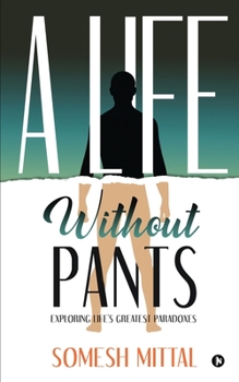 Paperback A Life Without Pants: Exploring Life's Greatest Paradoxes Book