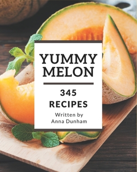 Paperback 345 Yummy Melon Recipes: Let's Get Started with The Best Yummy Melon Cookbook! Book