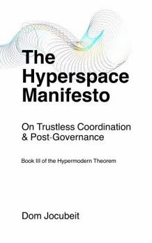 Paperback The Hyperspace Manifesto: On Trustless Coordination & Post-Governance (The Hypermodern Theorem) Book