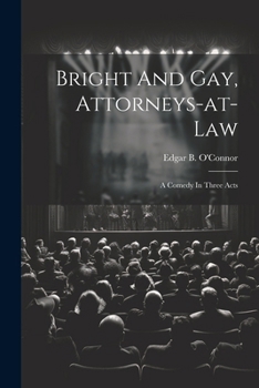 Paperback Bright And Gay, Attorneys-at-law: A Comedy In Three Acts Book