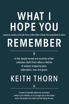 Paperback What I Hope You Remember: Lessons, Letters, and Life From a Man Who Chose the Long Road to Here Book