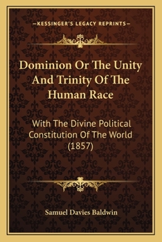 Dominion, or the Unity and Trinity of the Human Race: With the Divine Political Constitution of the World, and the Divine Rights of Shem, Ham, and Japheth